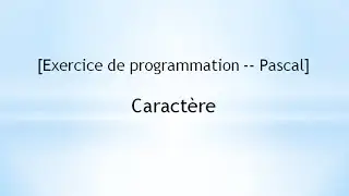 [Exercice de programmation -- Pascal]  Caractère
