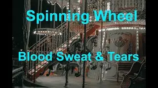 Spinning Wheel  - Blood Sweat & Tears - with lyrics