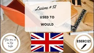 Lezioni di Inglese - Lezione 52: USED TO e WOULD (con esercizi)
