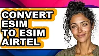 How to Convert Esim to Esim Airtel (updated)