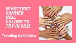 Top 15 Hottest Summer Nail Colors 2021 | Nail Polish Swatches | The Style Fashionista