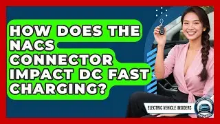 How Does The NACS Connector Impact DC Fast Charging? - Electric Vehicle Insiders