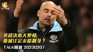 英超決心大整頓，曼城注定未能翻身？- Talk傾波20230207