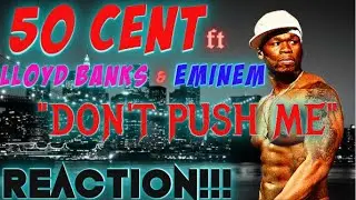 WHAT CAN I SAY??.... # EM GOES LAST!!! 50 CENT ft LLOYD BANKS & EMINEM - DONT PUSH ME **(REVIEW!!)**