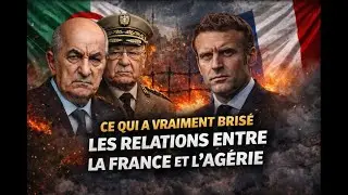 CE QUI A VRAIMENT BRISÉ LES RELATIONS ENTRE LA FRANCE ET L’ALGÉRIE