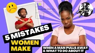 5 MISTAKES WOMEN MAKE WHEN A MAN PULLS AWAY