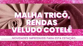 MALHA TRICÔ, VELUDO COTELÊ, MOLETINHO E MAIS - Tecidos e Aviamentos