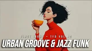 Urban Groove & Jazz Funk Playlist | Ready to start fresh? | First Light — TFD Vol.42