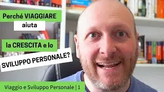 Perch&eacute; VIAGGIARE aiuta la CRESCITA e lo SVILUPPO PERSONALE?