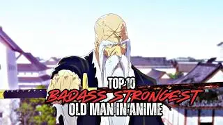 Top 10 Dangerous Old Man Characters in Anime History