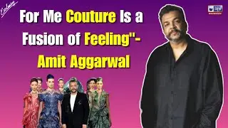 Designer Amit Aggarwal Interview On India Couture Week 2025, New DNA Theme, Fashion Trends & More!