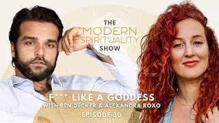 F*** Like a Goddess w/ Alexandra Roxo & Ben Decker on The Modern Spirituality Show