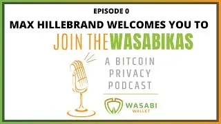 0.0 Max Hillebrand welcomes you to Join the Wasabikas - a Bitcoin Privacy Podcast