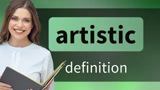 Artistic &mdash; what is ARTISTIC meaning