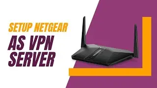 How to Setup Netgear As Vpn Server - Step-by-Step Guide