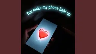 You Make My Phone Light Up