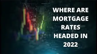 What are Mortgage Interest Rates Going to do in 2022?