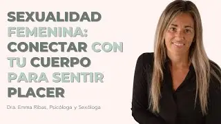 Dra. Emma Ribas - Psic&oacute;loga y Sex&oacute;loga  - Conectar con tu cuerpo para sentir placer