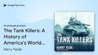 The Tank Killers: A History of America's World… by Harry Yeide · Audiobook preview