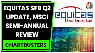 Equitas SFB's Q2FY23 Update, MSCI Semi-Annual Index Review On Nov 10 | Chartbusters | CNBC-TV18