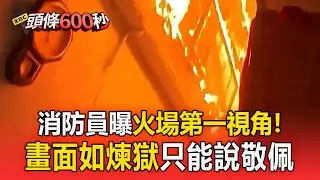 台灣消防員曝「火場第一視角」！現場畫面如煉獄   網友刷一排：敬佩【頭條600秒】