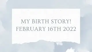 MY BIRTH STORY! | 16TH FEBRUARY 2022