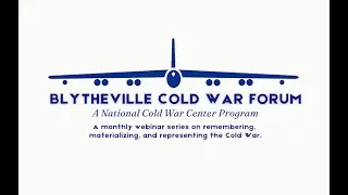 Blytheville Cold War Forum &mdash; &ldquo;Documenting Cold War Narratives: Voices from a Divided Era&rdquo;