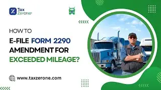 How to E-File Form 2290 Amendment for Exceeded Mileage?