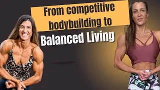 Transitioning from Competitive Bodybuilding / Extreme Dieting to Balanced Living