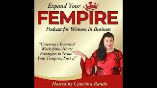 Caterina's Essential Work-from-Home Strategies to Grow Your Fempire, Part 2