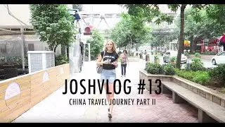 JOSHVLOG #13 | China travel journey part II - 'Work hard, Love harder'