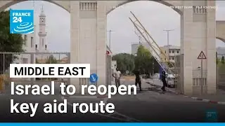 Gaza: Israel to reopen key aid route as humanitarian pressure grows &bull; FRANCE 24 English