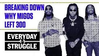 Breaking Down Why Migos Left 300 | Everyday Struggle