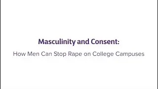 Masculinity and Consent: How Men Can Stop Rape on College Campuses