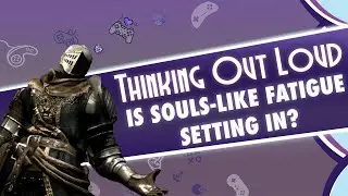 Thinking Out Loud: Is Souls Like Fatigue Setting In?