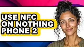 How to Use Nfc on Nothing Phone 2 - Full Guide