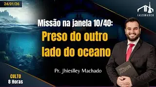 MISS&Atilde;O NA JANELA 10/40: PRESO DO OUTRO LADO DO OCEANO | Pr. Jhieslley Machado | Culto de Adora&ccedil;&atilde;o