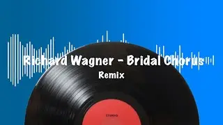 Richard Wagner - Bridal Chorus &ldquo;Wedding March&rdquo; Remix