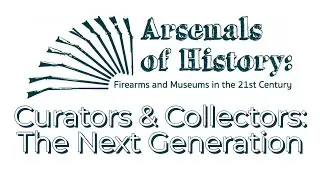 Next Generation of Curators and Collectors - Arsenals of History 2019 Presentation