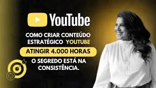 Como Criar Conteúdo Estratégico para Atingir 4.000 Horas no YouTube. O segredo está na consistência.