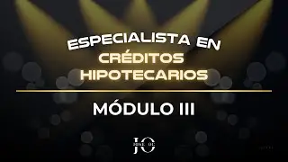 CURSO ESPECIALISTA EN CRÉDITOS HIPOTECARIOS - Módulo III Parte 1