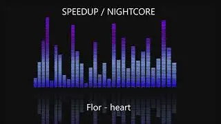 Flor - heart [SPEEDUP / NIGHTCORE]