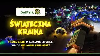 Świąteczna Kraina Deli Park - przeżyj magię czas wśr&oacute;d milion&oacute;w światełek!