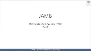 JAMB Mathematics Past Question 2022 - Part 1