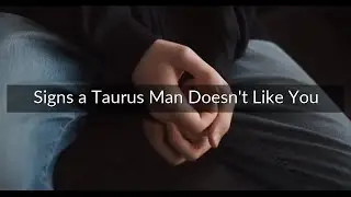 7 Signs a Taurus Man Doesn't Like You