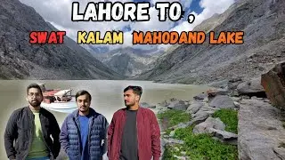 Lahore to Swat , Kalam & Mahodand Lake || Swat Kalam Valley || Best Vlog