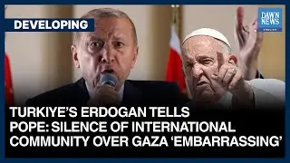 Erdogan Tells Pope: Silence Of International Community Over Gaza &lsquo;Embarrassing&rsquo; | Dawn News English