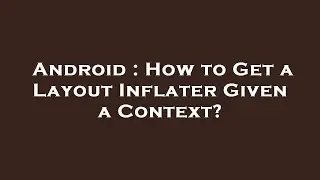 Android : How to Get a Layout Inflater Given a Context?