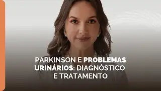 Parkinson e problemas urinários: diagnóstico e tratamento