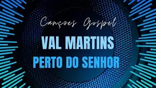 Val Martins - Perto do Senhor